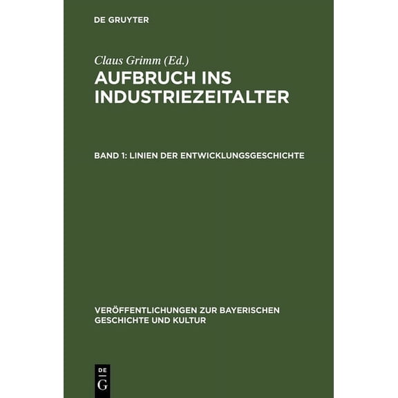 VerÃ¶ffentlichungen Zur Bayerischen Gesch Aufbruch ins Industriezeitalter, Band 1, Linien der Entwicklungsgeschichte, Book 3, (Hardcover)