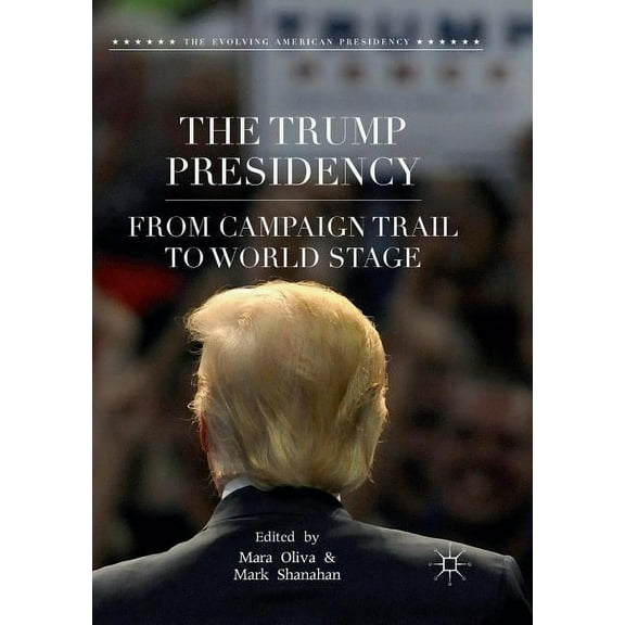 Evolving American Presidency The Trump Presidency: From Campaign Trail to World Stage, (Paperback)