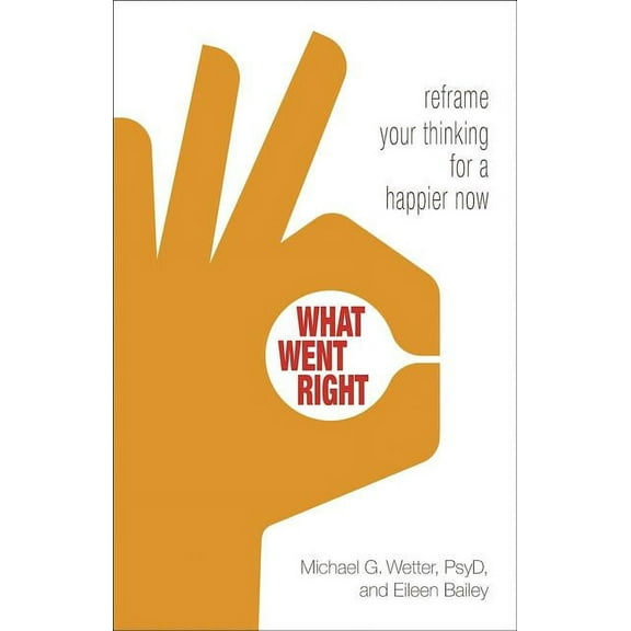 What Went Right : Reframe Your Thinking for a Happier Now (Paperback)