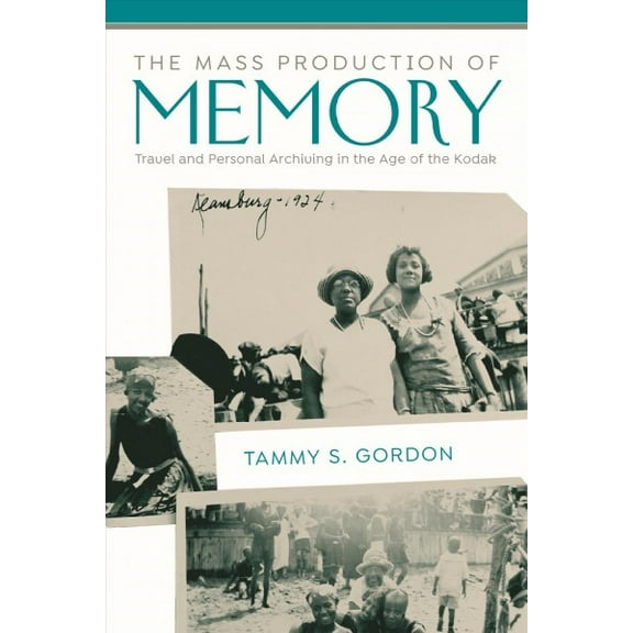 Public History in Historical Perspective: The Mass Production of Memory : Travel and Personal Archiving in the Age of the Kodak (Paperback)