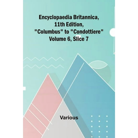Encyclopaedia Britannica, 11Th Edition, "Columbus" To "Condottiere" Volume 6, Slice 7, (Paperback)