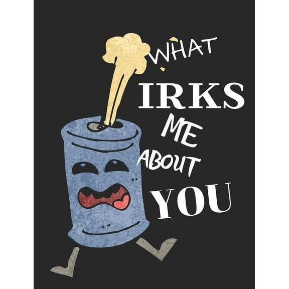 What Irks Me About You - Let It All Out: Stress Relief - Anger management - Expressive Therapies - Valentines Gift - Str, (Paperback)