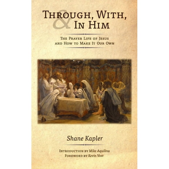 Through, With, and In Him: The Prayer Life of Jesus and How to Make It Our Own, (Hardcover)