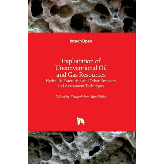 Exploitation of Unconventional Oil and Gas Resources: Hydraulic Fracturing and Other Recovery and Assessment Techniques (Hardcover)