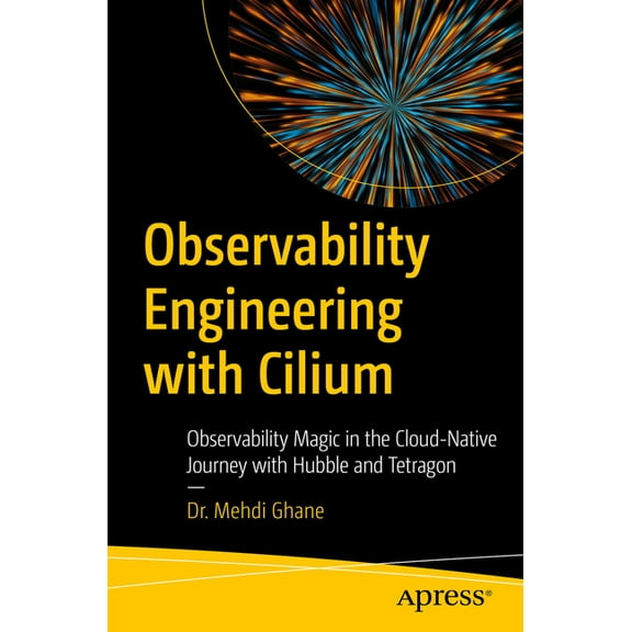 Observability Engineering with Cilium: Observability Magic in the Cloud-Native Journey with Hubble and Tetragon, (Paperback)