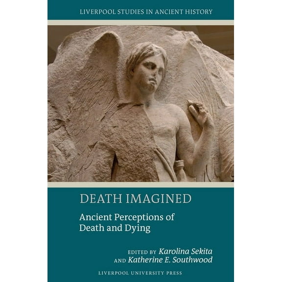 Liverpool Studies in Ancient History Death Imagined: Ancient Perceptions of Death and Dying, (Paperback)