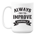 thumbnail image 1 of Always Try to Improve Yourself, Self Growth Quotes Coffee & Tea Mug (15oz), 1 of 6
