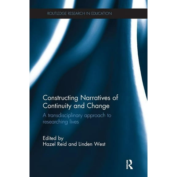 Routledge Research in Education Constructing Narratives of Continuity and Change: A transdisciplinary approach to researching lives, (Paperback)