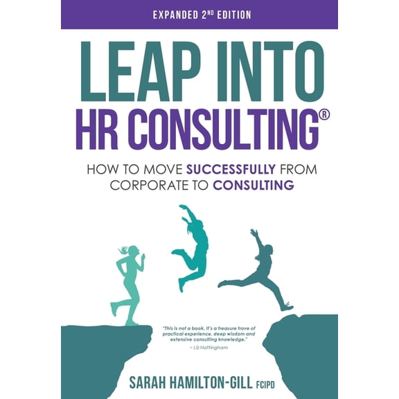 Leap into HR Consulting 2nd Ed.: How to move successfully from Corporate to HR Consulting, (Paperback)
