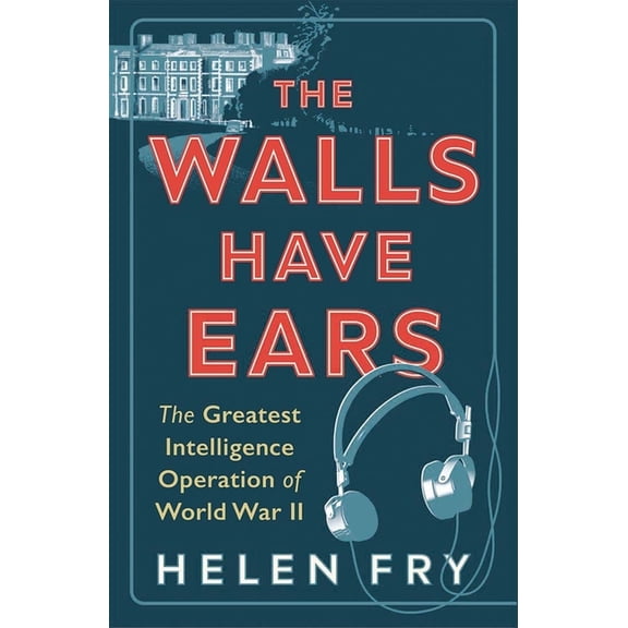 The Walls Have Ears: The Greatest Intelligence Operation of World War II, (Paperback)