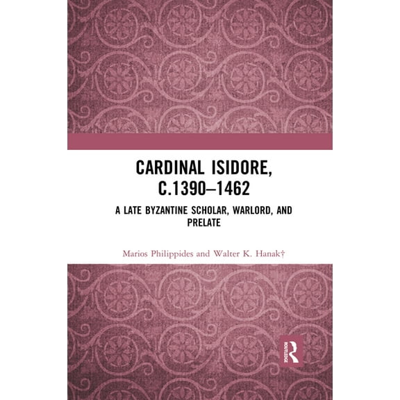 Cardinal Isidore (c.1390-1462): A Late Byzantine Scholar, Warlord, and Prelate, (Paperback)