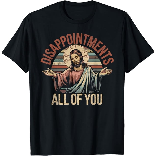 Disappointments Sarcastic All of You Christian Jesus Camiseta