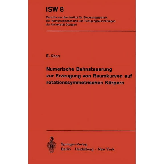 Isw Forschung Und Praxis Numerische Bahnsteuerung Zur Erzeugung Von Raumkurven Auf Rotationssymmetrischen KÃ¶rpern, Book 8, (Paperback)