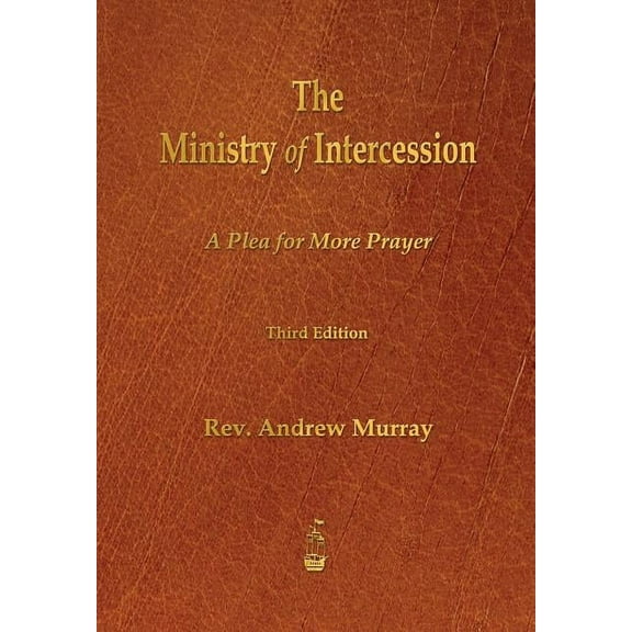 The Ministry of Intercession: A Plea for More Prayer, (Paperback)
