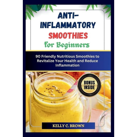 Anti-Inflammatory Smoothies for Beginners: 90 Friendly Nutritious Smoothies to Revitalize Your Health and Reduce Inflammation (Paperback)