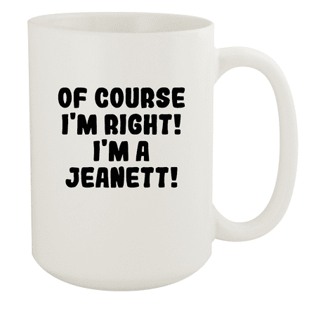 

Of Course I m Right! I m A Jeanett! - Ceramic 15oz White Mug White