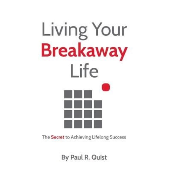 Living Your Breakaway Life: The Secret to Achieving Lifelong Success (Paperback)