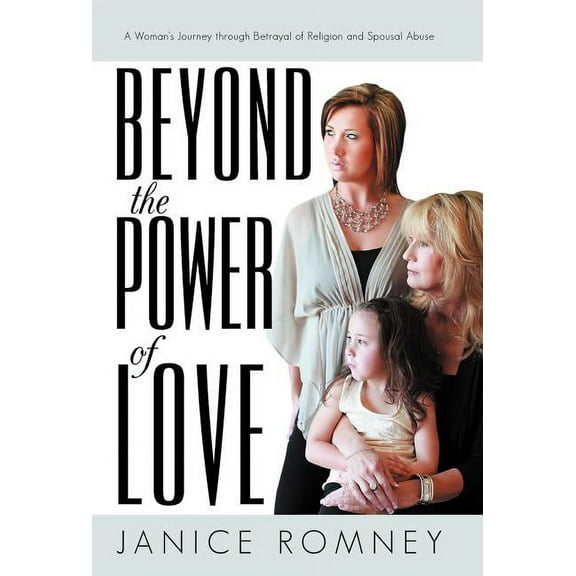 Beyond the Power of Love: A Woman's Journey Through Betrayal of Religion and Spousal Abuse, (Hardcover)