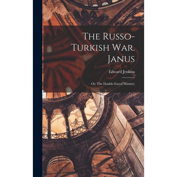 The Russo-Turkish War. Janus; or, The Double-Faced Ministry (Hardcover)