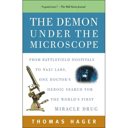 The Demon Under the Microscope : From Battlefield Hospitals to Nazi Labs, One Doctor's Heroic Search for the World's First Miracle