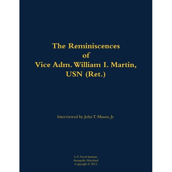 The Reminiscences of Vice Adm. William I. Martin, USN (Ret.): 1910-1996, (Paperback)