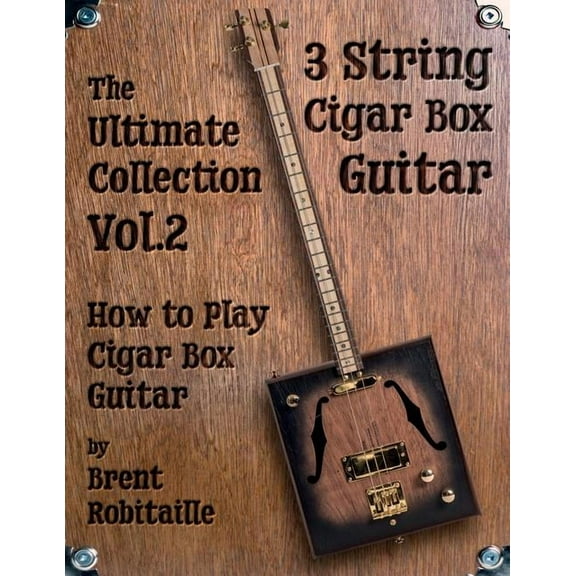 Cigar Box Guitar - The Ultimate Collecti Cigar Box Guitar - The Ultimate Collection Volume Two: How to Play Cigar Box Guitar, Book VOL.2, (Paperback)