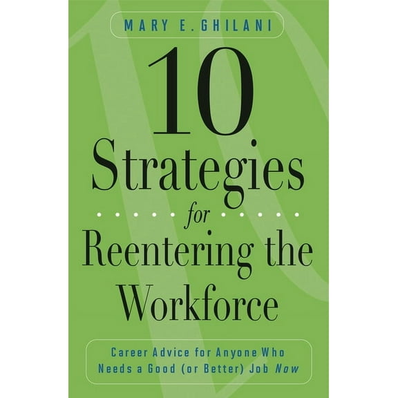 10 Strategies for Reentering the Workforce: Career Advice for Anyone Who Needs a Good (or Better) Job Now, (Hardcover)