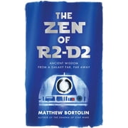 MATTHEW BORTOLIN The Zen of R2-D2 : Ancient Wisdom from a Galaxy Far, Far Away (Paperback)