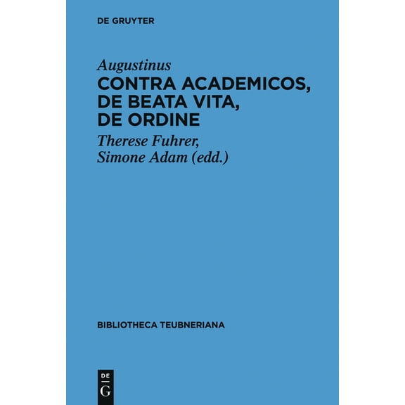 Bibliotheca Scriptorum Graecorum Et Roma Contra Academicos, De beata vita, De ordine, (Hardcover)