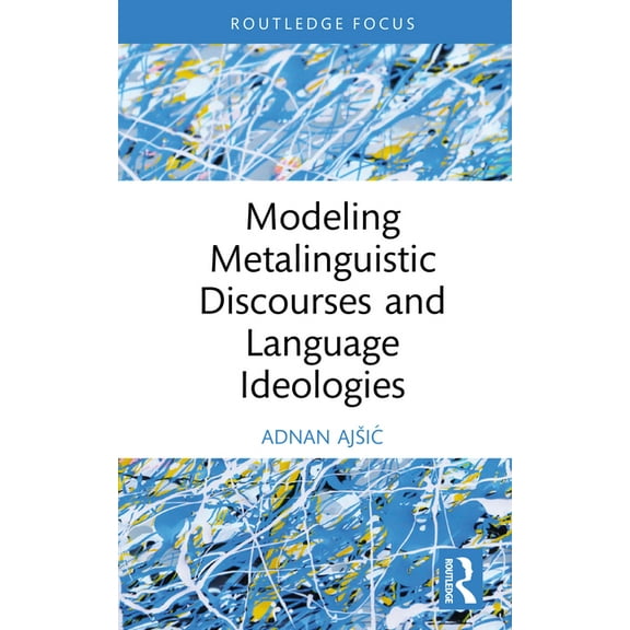Routledge Focus on Applied Linguistics Modeling Metalinguistic Discourses and Language Ideologies, (Hardcover)