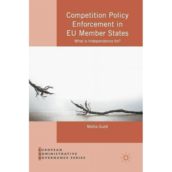 European Administrative Governance Competition Policy Enforcement in EU Member States: What Is Independence For?, (Hardcover)