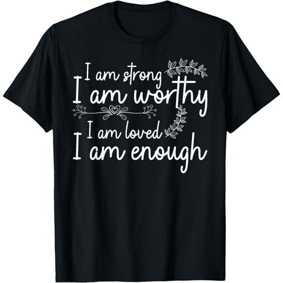 I Am Strong I Am Worthy I Am Loved I Am Enough Self-Love T-Shirt mens t shirt,black,women,funny,misfits,men,journey,t-shirt