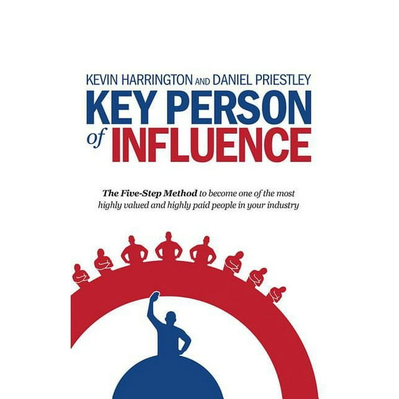 Key Person of Influence: The Five-Step Method to Become One of the Most Highly Valued and Highly Paid People in Your Industry (Paperback)