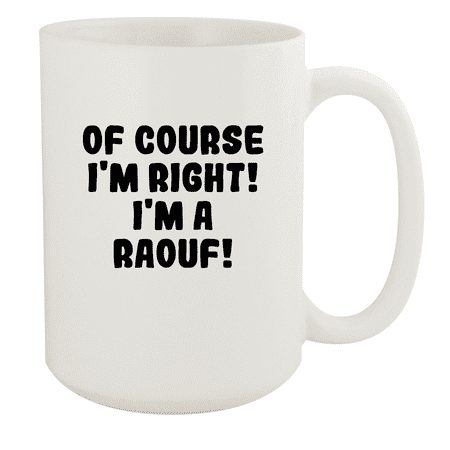 

Of Course I m Right! I m A Raouf! - Ceramic 15oz White Mug White
