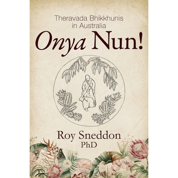 Onya Nun!: Theravada Bhikkhunis in Australia, (Paperback)