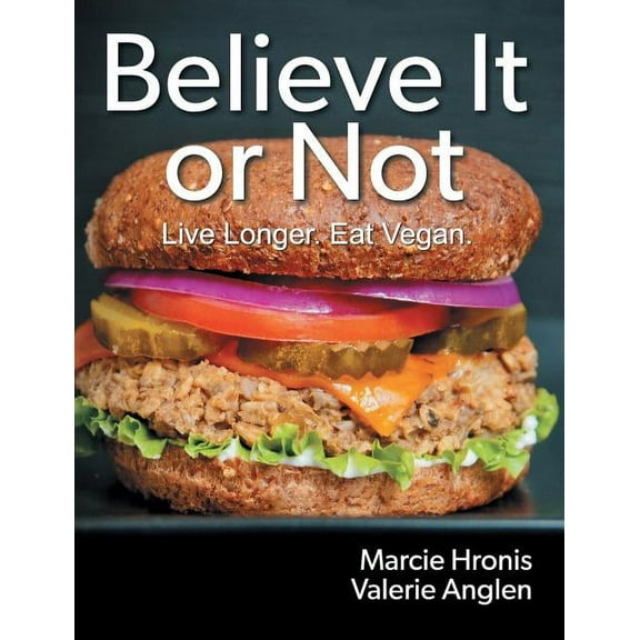 Believe It or Not: Live Longer. Eat Vegan., (Paperback)