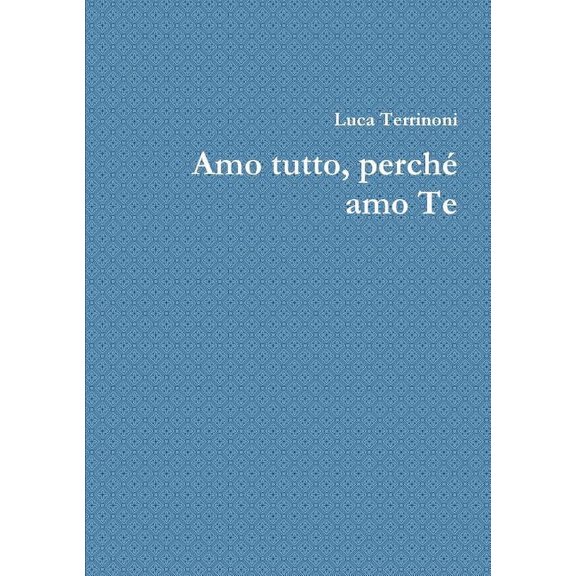 Amo tutto, perchZ amo Te, (Paperback)