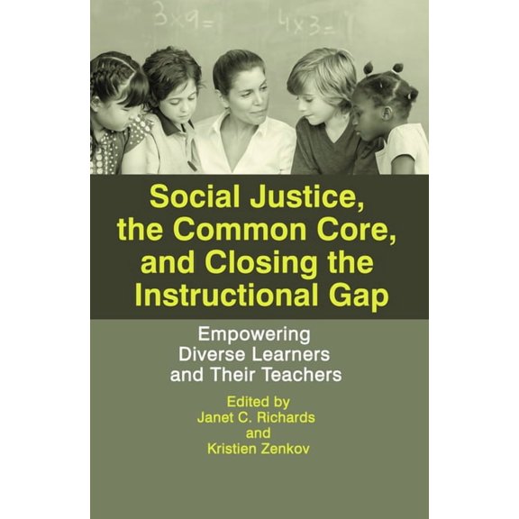 Social Justice, the Common Core, and Closing the Instructional Gap: Empowering Diverse Learners and Their Teachers, (Hardcover)