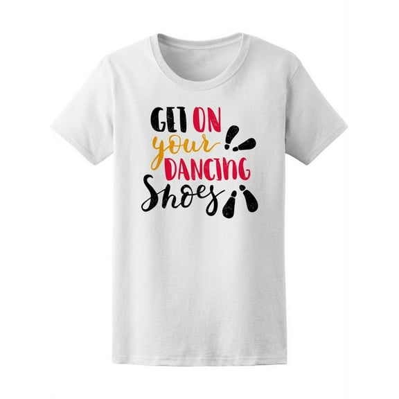 Get On Your Dancing Shoes Music T-Shirt Women -Image by Shutterstock, Female x-Large