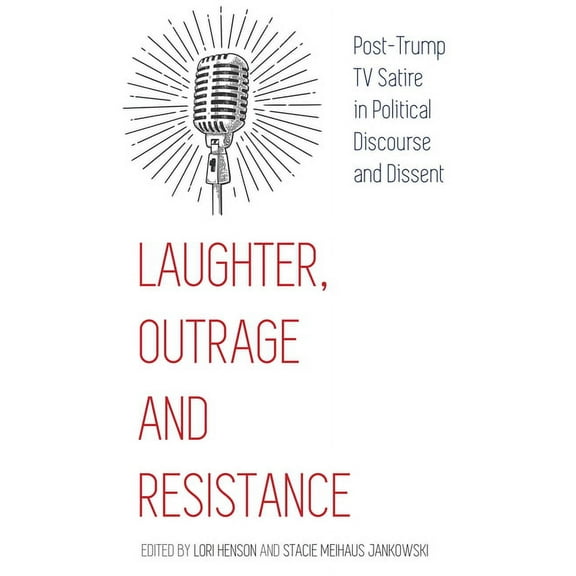Laughter, Outrage and Resistance: Post-Trump TV Satire in Political Discourse and Dissent, (Hardcover)