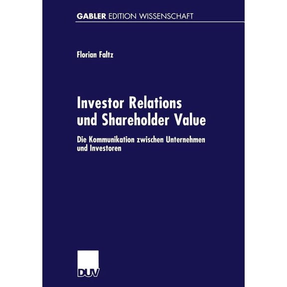 Gabler Edition Wissenschaft Investor Relations Und Shareholder-Value: Die Kommunikation Zwischen Unternehmen Und Investoren, (Paperback)