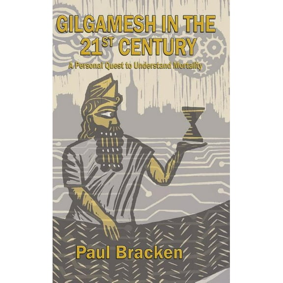 Gilgamesh in the 21st Century: A Personal Quest to Understand Mortality, (Hardcover)