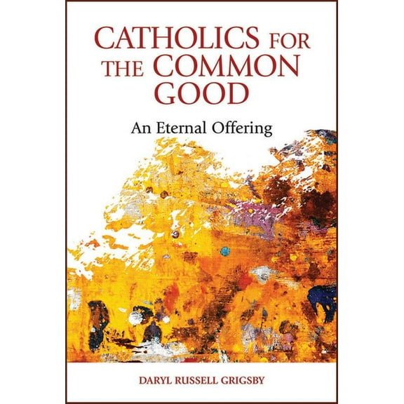 Catholics for the Common Good: An Eternal Offering, (Paperback)
