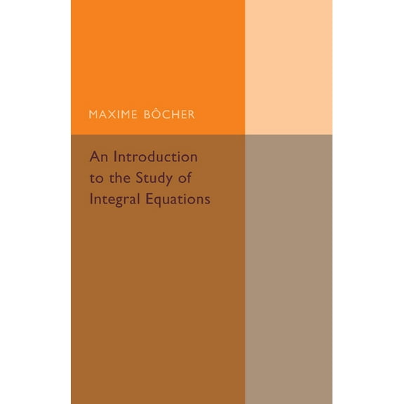 Cambridge Tracts in Mathematics An Introduction to the Study of Integral Equations, (Paperback)