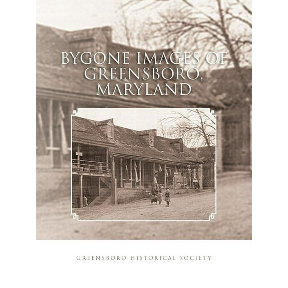 Bygone Images of Greensboro, Maryland (Paperback) by Greensboro Historical Society