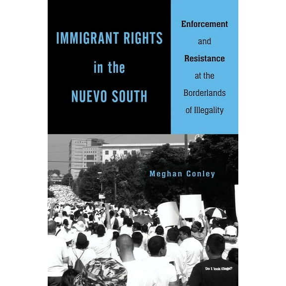 Immigrant Rights in the Nuevo South : Enforcement and Resistance at the Borderlands of Illegality (Paperback)