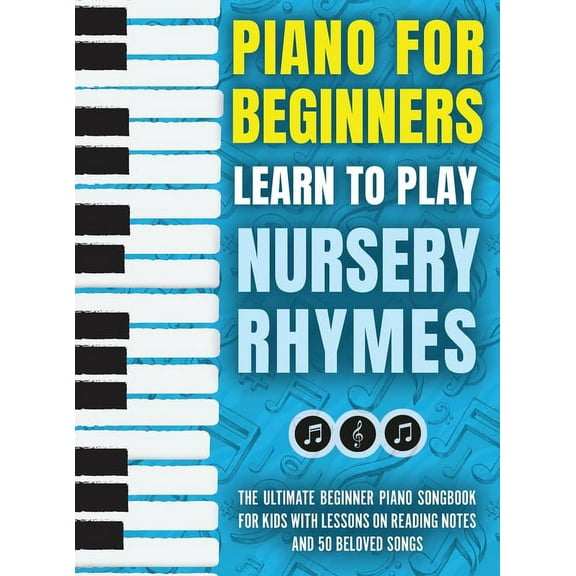 Piano for Beginners - Learn to Play Nursery Rhymes: The Ultimate Beginner Piano Songbook for Kids with Lessons on Readin, (Hardcover)