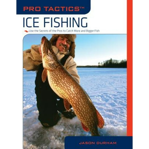 Pro Tactics: Pro Tactics™: Ice Fishing : Use The Secrets Of The Pros To Catch More And Bigger Fish (Paperback)