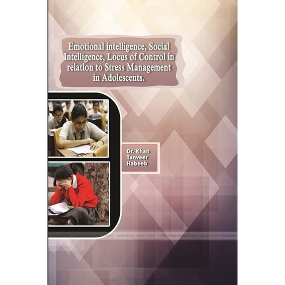 Emotional Intelligence, Social Intelligence, Locus of Control in Relation to Stress Management in Adolescents, (Paperback)