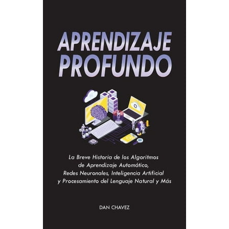 Aprendizaje Profundo: La Breve Historia de los Algoritmos de Aprendizaje Automático, Redes Neuronales, Inteligencia Arti, (Paperback)